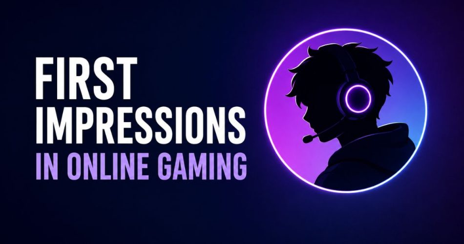 The Importance of First Impressions in Online Gaming